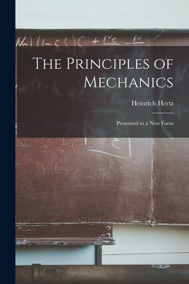 The Principles of Mechanics: Presented in a new Form by Hertz, Heinrich