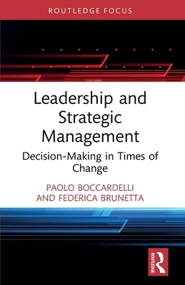 Leadership and Strategic Management: Decision-Making in Times of Change by Boccardelli, Paolo
