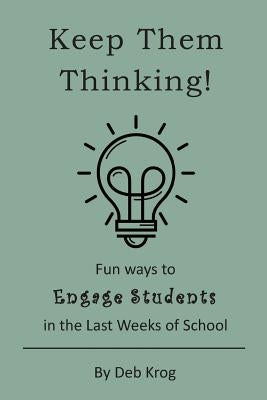 Keep Them Thinking!: Fun Ways to Engage Students in the Last Weeks of School by Krog, Deb