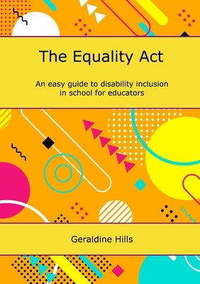 The Equality Act: An easy guide to disability inclusion in school for educators by Hills, Geraldine