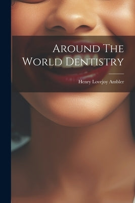 Around The World Dentistry by Lovejoy, Ambler Henry