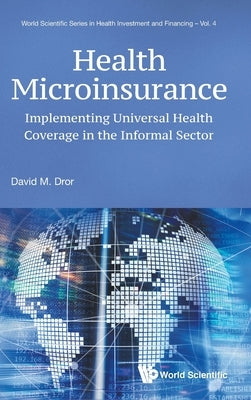 Health Microinsurance: Implementing Universal Health Coverage in the Informal Sector by David M Dror