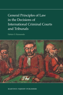 General Principles of Law in the Decisions of International Criminal Courts and Tribunals by Raimondo, Fabián