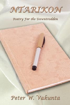 Ntarikon: Poetry for the Downtrodden by Vakunta, Peter W.