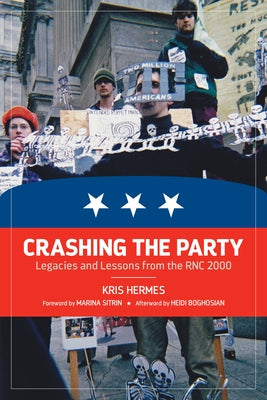 Crashing the Party: Legacies and Lessons from the Rnc 2000 by Hermes, Kris