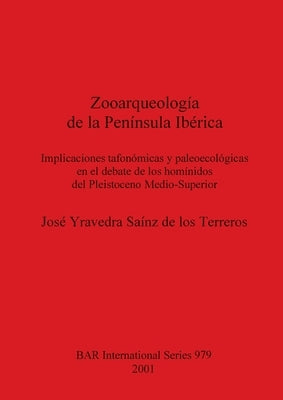Zooarqueología de la Península Ibérica: Implicaciones tafonómicas y paleoecológicas en el debate de los homínidos del Pleistoceno Medio-Superior by Yravedra Saínz de Los Terreros, José
