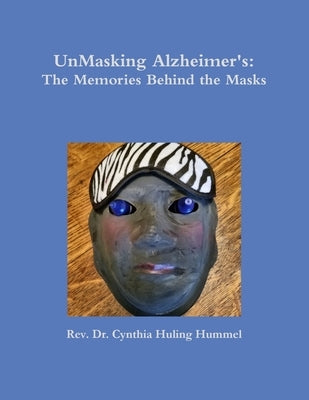 UnMasking Alzheimer's: The Memories Behind the Masks by Huling Hummel, Cynthia