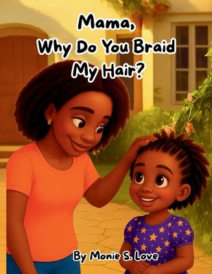 Mama Why Do You Braid My Hair? by Love, Monie S.
