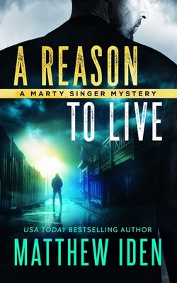 A Reason to Live: A Marty Singer Mystery by Iden, Matthew