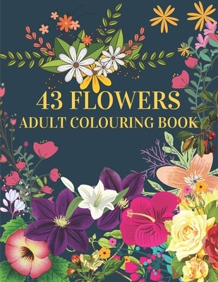 43 Flowers Adult Colouring Book: : With many kinds of lovely flowers provides hours of fun and relaxation by Ritzy, Pretty