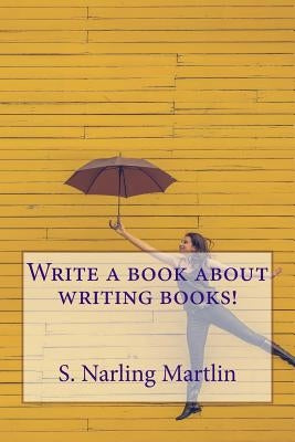 Write a Book About Writing Books! by Martlin, S. Narling