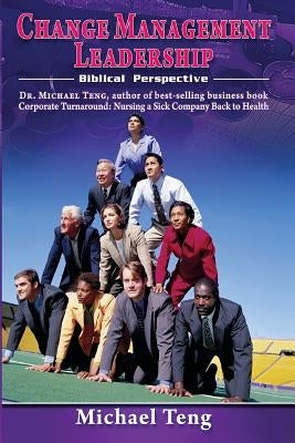 Change Management Leadership: Biblical Perspective by Teng, Michael