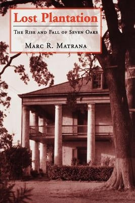 Lost Plantation: The Rise and Fall of Seven Oaks by Matrana, Marc R.