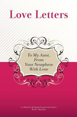 To My Aunt, From Your Newphew With Love: A Collection Of Inspirational Love Letters by Sini, Aleq