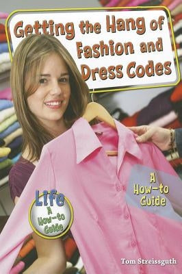 Getting the Hang of Fashion and Dress Codes: A How-To Guide by Streissguth, Tom