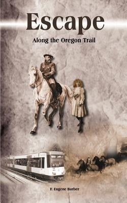 Escape: Along the Oregon Trail by Barber, F. Eugene