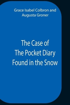 The Case Of The Pocket Diary Found In The Snow by Isabel Colbron, Grace
