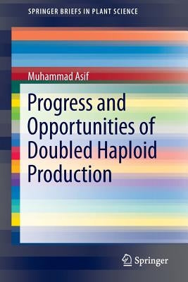Progress and Opportunities of Doubled Haploid Production by Asif, Muhammad