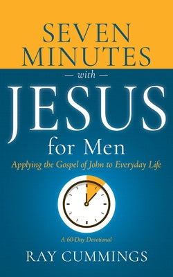 Seven Minutes with Jesus for Men: Applying the Gospel of John to Everyday Life (a 60-Day Devotional) by Cummings Ray