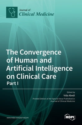 The Convergence of Human and Artificial Intelligence on Clinical Care: - Part I by Abedi, Vida