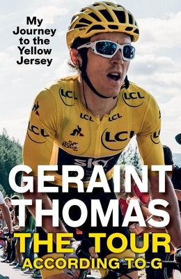 The Tour According to G: My Journey to the Yellow Jersey by Thomas, Geraint