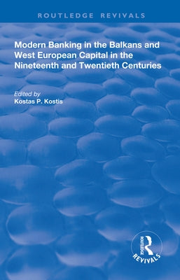 Modern Banking in the Balkans and West-European Capital in the 19th and 20th Centuries by Kostis, Kostas P.
