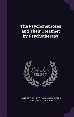 The Psychoneuroses and Their Treatmet by Psychotherapy by Jelliffe, Smith Ely