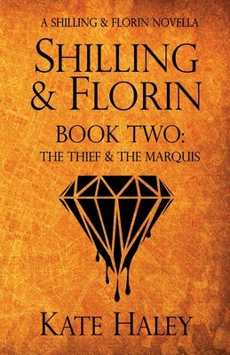 Shilling & Florin Book Two: The Thief & the Marquis by Haley, Kate