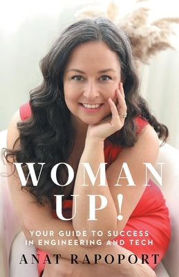 Woman Up!: Your Guide to Success in Engineering and Tech by Rapoport, Anat