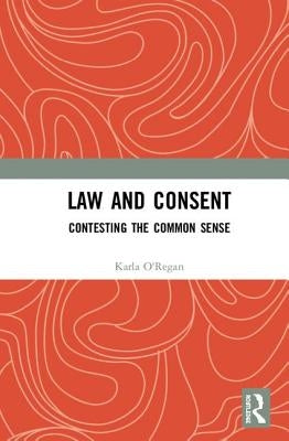 Law and Consent: Contesting the Common Sense by O'Regan, Karla