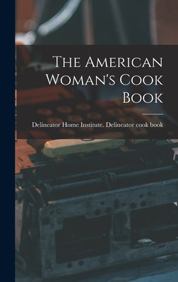 The American Woman's Cook Book by Delineator Home Institute Delineator