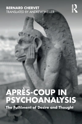 Après-coup in Psychoanalysis: The Fulfilment of Desire and Thought by Chervet, Bernard