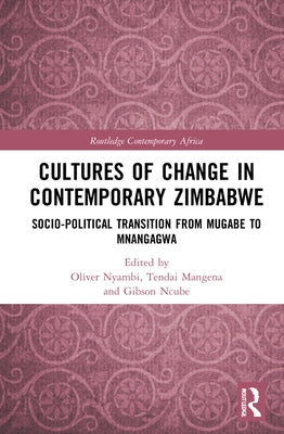 Cultures of Change in Contemporary Zimbabwe: Socio-Political Transition from Mugabe to Mnangagwa by Nyambi, Oliver