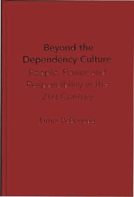 Beyond the Dependency Culture: People, Power and Responsibility in the 21st Century by Robertson, James