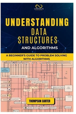 Understanding Data Structures and Algorithms: A Beginner's Guide to Problem Solving with Algorithms by Carter, Thompson