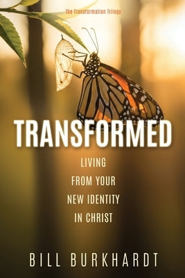 Transformed: Living from Your New Identity in Christ by Burkhardt, Bill