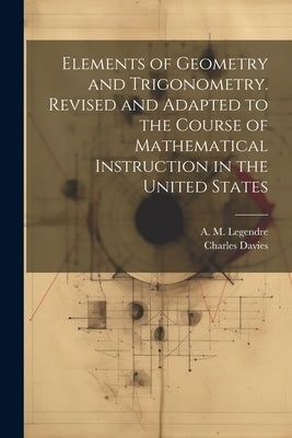 Elements of Geometry and Trigonometry. Revised and Adapted to the Course of Mathematical Instruction in the United States by Legendre, A. M. (Adrien Marie) 1752-
