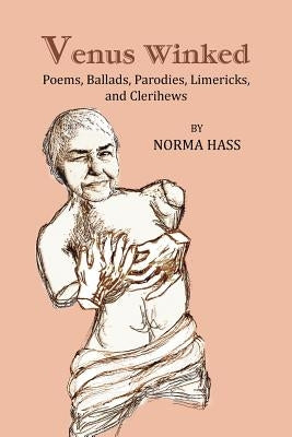 Venus Winked: Poems, Ballads, Parodies, Limericks, and Clerihews by Hass, Norma