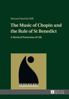 The Music of Chopin and the Rule of St Benedict: A Mystical Panorama of Life by Sawicki, Bernard