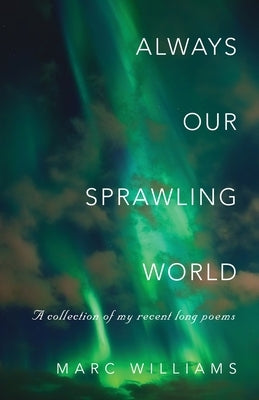 Always Our Sprawling World by Williams, Marc