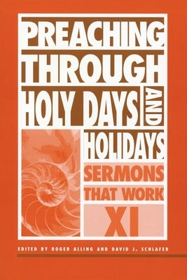 Preaching Through Holy Days and Holidays: Sermons That Work Series XI by Schlafer, David J.
