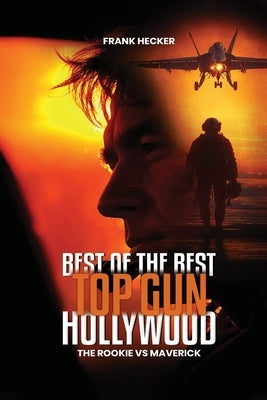 Best of the Best - Top Gun Hollywood: A Navy Aviator's True Stories of Grit, Glory, and the Sky by Hecker, Frank S.