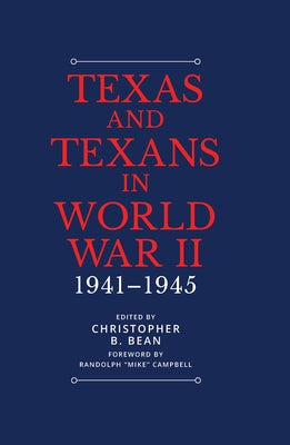 Texas and Texans in World War II: 1941-1945 by Bean, Christopher B.