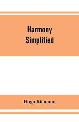 Harmony simplified: or, The theory of the tonal functions of chords by Riemann, Hugo