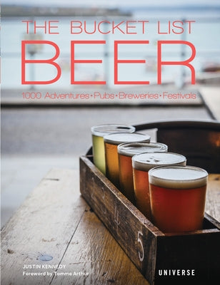 The Bucket List: Beer: 1000 Adventures Pubs Breweries Festivals by Kennedy, Justin