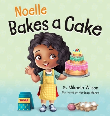 Noelle Bakes a Cake: A Story About a Positive Attitude and Resilience for Kids Ages 2-8 by Wilson, Mikaela