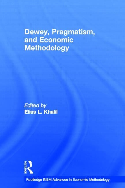 Dewey, Pragmatism and Economic Methodology by Khalil, Elias