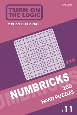 Turn On The Logic Numbricks 200 Hard Puzzles 9x9 (Volume 11) by Smile, Dina