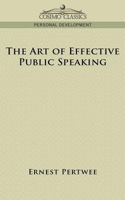 The Art of Effective Public Speaking by Pertwee, Ernest