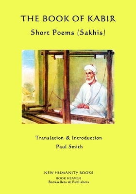 The Book of Kabir: Short Poems (Sakhis) by Smith, Paul